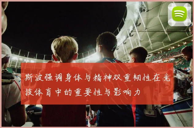 斯波强调身体与精神双重韧性在竞技体育中的重要性与影响力