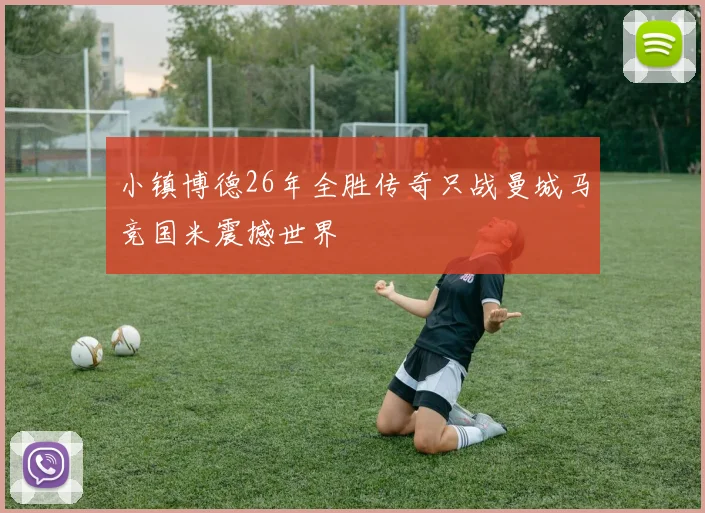 小镇博德26年全胜传奇只战曼城马竞国米震撼世界