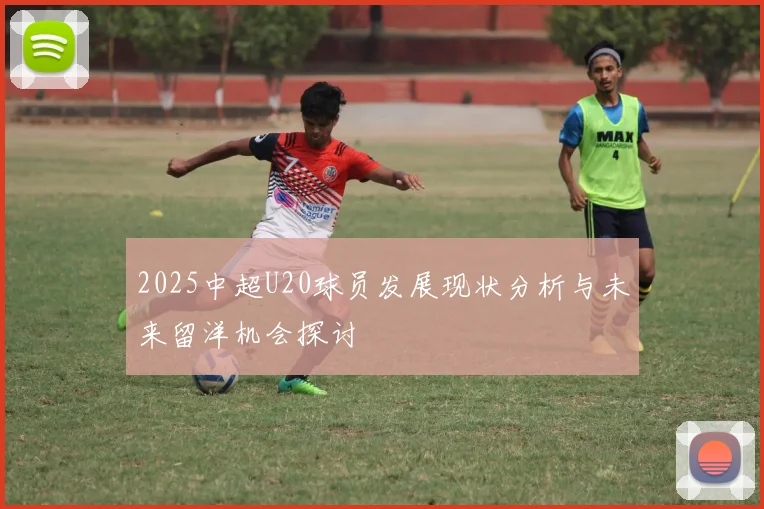 2025中超U20球员发展现状分析与未来留洋机会探讨