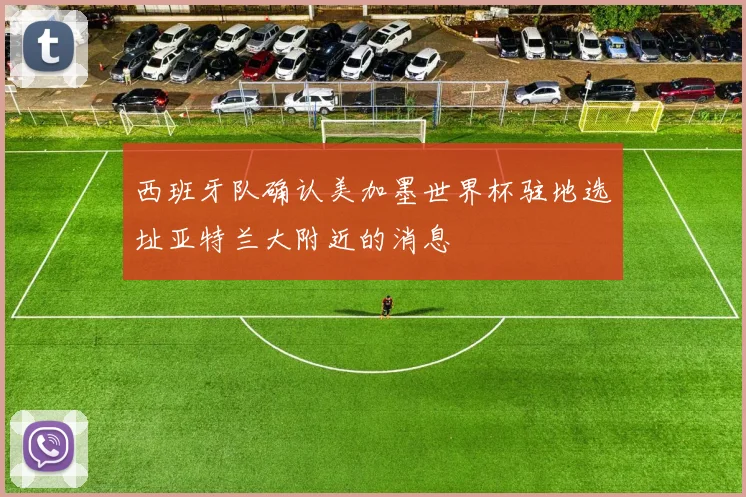 西班牙队确认美加墨世界杯驻地选址亚特兰大附近的消息