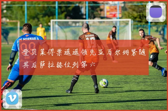 登贝莱得票遥遥领先亚马尔姆紧随其后萨拉赫位列第六