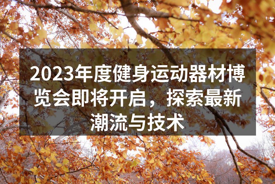 2023年度健身运动器材博览会即将开启，探索最新潮流与技术